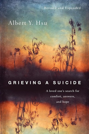 Grieving a Suicide: A Loved One's Search for Comfort, Answers, and Hope by Albert Y. Hsu