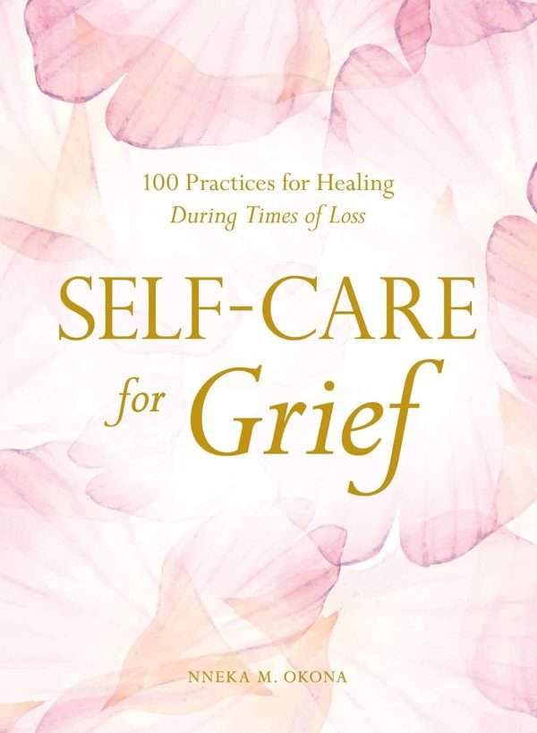 Self-Care for Grief - 100 practices for healing during times of loss by Nneka M Okona